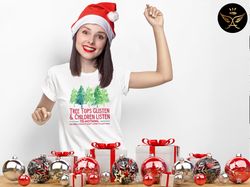 Tree Tops Glisten and Children Listen to Nothing Shirt, Christmas Tree Shirt, Funny Christmas Shirt, Family Christmas Ts