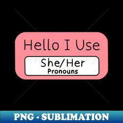 Hello I use SheHer Pronouns - Digital Sublimation Download File - Unleash Your Inner Rebellion