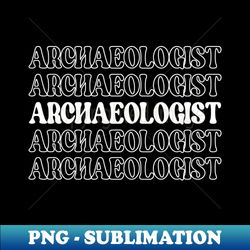 Archaeologist Historian Antiquarian Scholar Historiographer Chronicler - Instant PNG Sublimation Download - Vibrant and Eye-Catching Typography