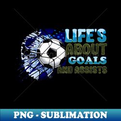 Lifes About Goals and Assists - Premium PNG Sublimation File - Enhance Your Apparel with Stunning Detail