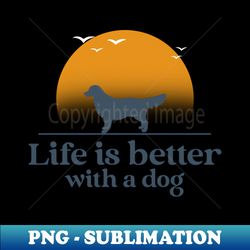 Life is better with a dog - Signature Sublimation PNG File - Perfect for Personalization