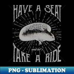 have a seat - Instant PNG Sublimation Download - Unleash Your Inner Rebellion