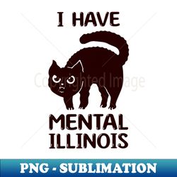 i have mental illinois - Unique Sublimation PNG Download - Perfect for Creative Projects