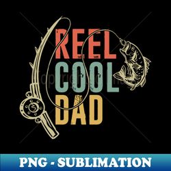 reel cool dad fisherman daddy fathers day gifts fishing - decorative sublimation png file - instantly transform your sublimation projects