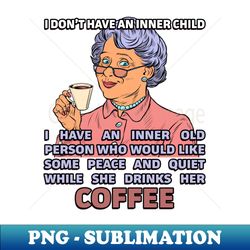 I Dont Have An Inner Child - Old Lady - Exclusive Sublimation Digital File - Bold & Eye-catching