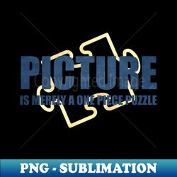 PICTURE is merely a one piece puzzle - Professional Sublimation Digital Download - Instantly Transform Your Sublimation Projects