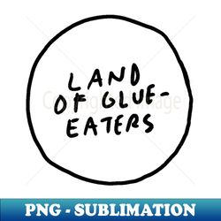 Land Of Glue-Eaters - Elegant Sublimation PNG Download - Perfect for Sublimation Art