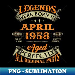 Legends Were Born In April 1958 Aged Perfectly Original Parts - Unique Sublimation PNG Download - Bring Your Designs to Life