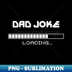 Dad Joke Loading Please Wait Fathers Day - Instant PNG Sublimation Download - Perfect for Personalization