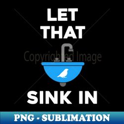 let that sink in - special edition sublimation png file - add a festive touch to every day