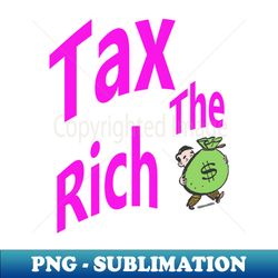 Tax The Rich - Exclusive PNG Sublimation Download - Instantly Transform Your Sublimation Projects