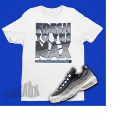 Fresh To The Max Shirt To Match Air Max 95 Summit White Wolf Grey - Retro Air Max 95 Sneaker Match Tee - Sneakerhead Gif