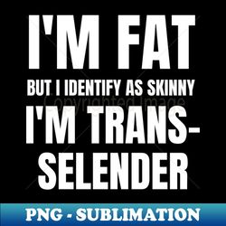 Im Fat Im Trans Selender - PNG Transparent Sublimation File - Spice Up Your Sublimation Projects