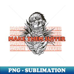 make them suffer - High-Resolution PNG Sublimation File - Transform Your Sublimation Creations