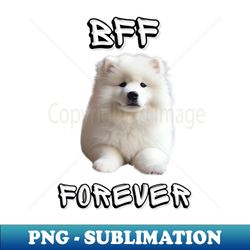 Samoyed Bff Forever The Most Adorable Best Friend Gift To A Samoyed Lover - Png Transparent Sublimation File - Unleash Your Creativity