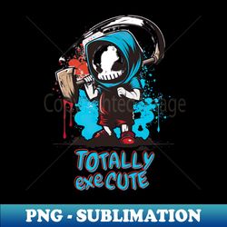 Deaths totally exeCUTE - Trendy Sublimation Digital Download - Create with Confidence