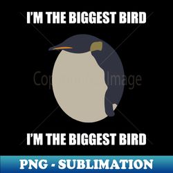 Im The Biggest Bird - Instant Sublimation Digital Download - Create with Confidence