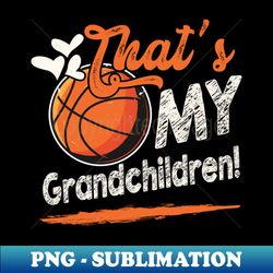 thats my grandchildren basketball family matching - special edition sublimation png file - perfect for sublimation art