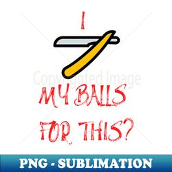 I Shaved My Balls For This - Retro PNG Sublimation Digital Download - Vibrant and Eye-Catching Typography