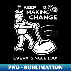 Keep Making Change - 2 - PNG Transparent Sublimation Design - Fashionable and Fearless