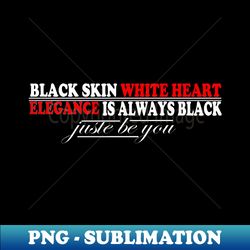 black skin white heart elegance is always black - Aesthetic Sublimation Digital File - Fashionable and Fearless