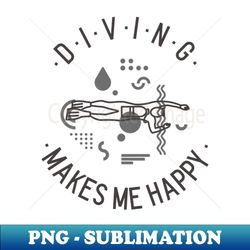 Diving makes me happy - PNG Transparent Digital Download File for Sublimation - Spice Up Your Sublimation Projects