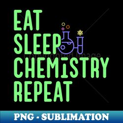 Eat Sleep Chemistry Repeat Chemist - Premium Sublimation Digital Download - Perfect for Sublimation Art