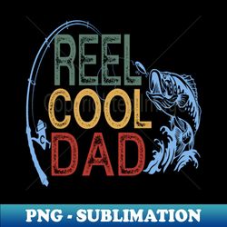 reel cool dad fisherman daddy fathers day gifts fishing - png sublimation digital download - capture imagination with every detail