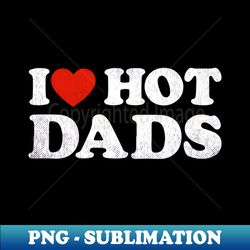 I Heart Hot Dads Outfit Y2K Adult Humor I Love Hot Dads - PNG Transparent Sublimation File - Capture Imagination with Every Detail