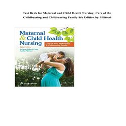 Maternal and Child Health Nursing Care of the Childbearing and Childrearing Family 8th Edition by Pillitteri TEST BANK