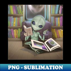 Believe in Yourself Funny an Alien reading a Book - Special Edition Sublimation PNG File - Spice Up Your Sublimation Projects