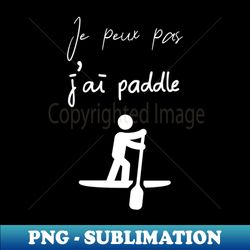 Je peux pas jai paddle - PNG Transparent Digital Download File for Sublimation - Bold & Eye-catching