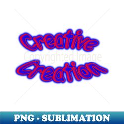Creative Creation - PNG Sublimation Digital Download - Perfect for Personalization
