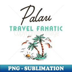Palau Travel Fanatic Palm Trees - PNG Sublimation Digital Download - Unlock Vibrant Sublimation Designs