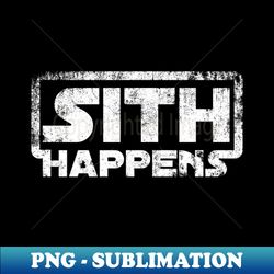 Sith Happens - Signature Sublimation PNG File - Enhance Your Apparel with Stunning Detail