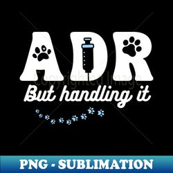 ADR But Handling It Veterinary Vet Tech Gifts for Men Women - Instant PNG Sublimation Download - Perfect for Creative Projects