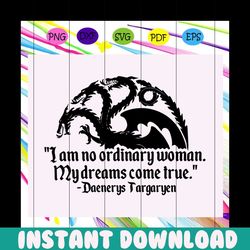 I am no ordinary woman svg, Game of thrones svg, mother of dragons, game of thrones gift,game of thrones logo,Got svg,mo