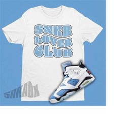 Snkr Lover Club Shirt To Match Air Jordan 6 UNC Matching T-Shirt - Retro 6 Shirt - University Blue Jordan Matching Tee