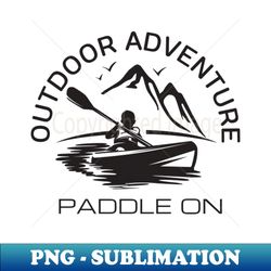 Outdoor Adnevture Paddle On kayaking design - PNG Transparent Sublimation File - Perfect for Personalization
