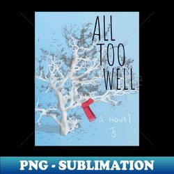 ALL TOO WELL THE SHORT FILM - High-Resolution PNG Sublimation File - Create with Confidence