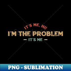 Its me hi im the problem its me - Decorative Sublimation PNG File - Fashionable and Fearless