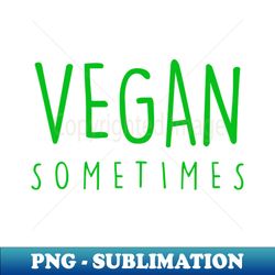 Vegan Sometimes - Sublimation-Ready PNG File - Capture Imagination with Every Detail