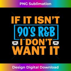 If It Isn't 90's R&B I Don't Want It Long Sleeve - Contemporary PNG Sublimation Design - Channel Your Creative Rebel