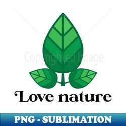 Love nature for nature lovers - Creative Sublimation PNG Download - Enhance Your Apparel with Stunning Detail