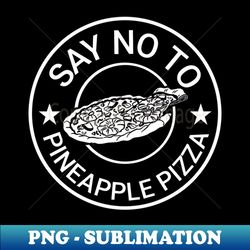 say no to pineapple pizza Hawaiian pizza hater funny badge - Trendy Sublimation Digital Download - Transform Your Sublimation Creations