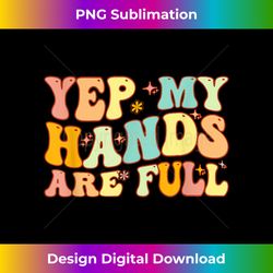 Groovy Yep My Hands Are Full a Funny Mother's Day For Mom - Bohemian Sublimation Digital Download - Access the Spectrum of Sublimation Artistry