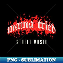 mama street music - Special Edition Sublimation PNG File - Instantly Transform Your Sublimation Projects