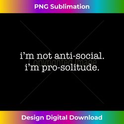 I'm Not Anti-Social I'm Pro-Solitude, Anti-Social Behavior - Chic Sublimation Digital Download - Immerse in Creativity with Every Design
