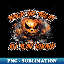 Trick Or Treat Everyday - Premium Sublimation Digital Download - Transform Your Sublimation Creations