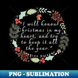 Charles Dickens Christmas quote I will honour Christmas in my heart and try to keep it all the year - Sublimation-Ready PNG File - Boost Your Success with this Inspirational PNG Download